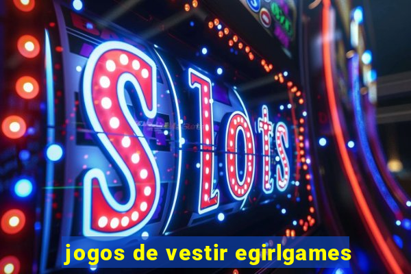 jogos de vestir egirlgames